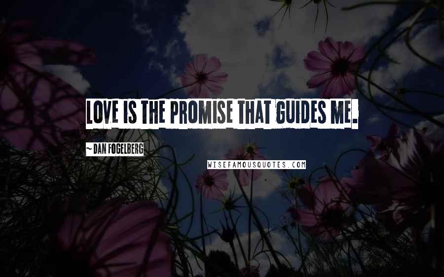 Dan Fogelberg Quotes: Love is the promise that guides me.