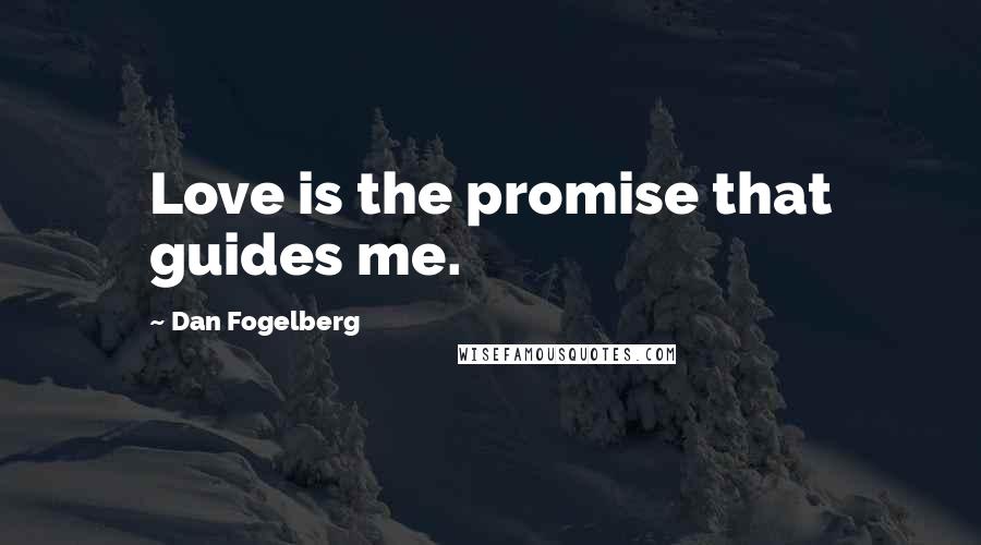Dan Fogelberg Quotes: Love is the promise that guides me.