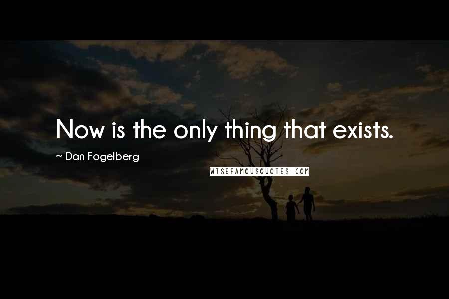 Dan Fogelberg Quotes: Now is the only thing that exists.