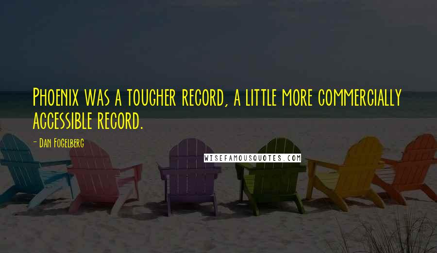 Dan Fogelberg Quotes: Phoenix was a tougher record, a little more commercially accessible record.