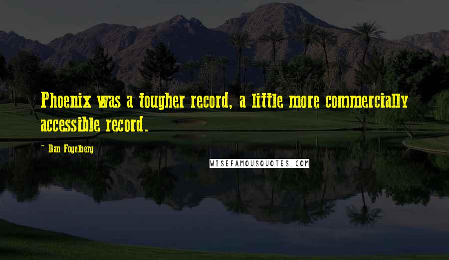 Dan Fogelberg Quotes: Phoenix was a tougher record, a little more commercially accessible record.