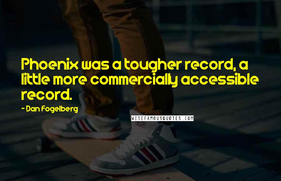 Dan Fogelberg Quotes: Phoenix was a tougher record, a little more commercially accessible record.