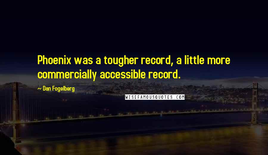 Dan Fogelberg Quotes: Phoenix was a tougher record, a little more commercially accessible record.