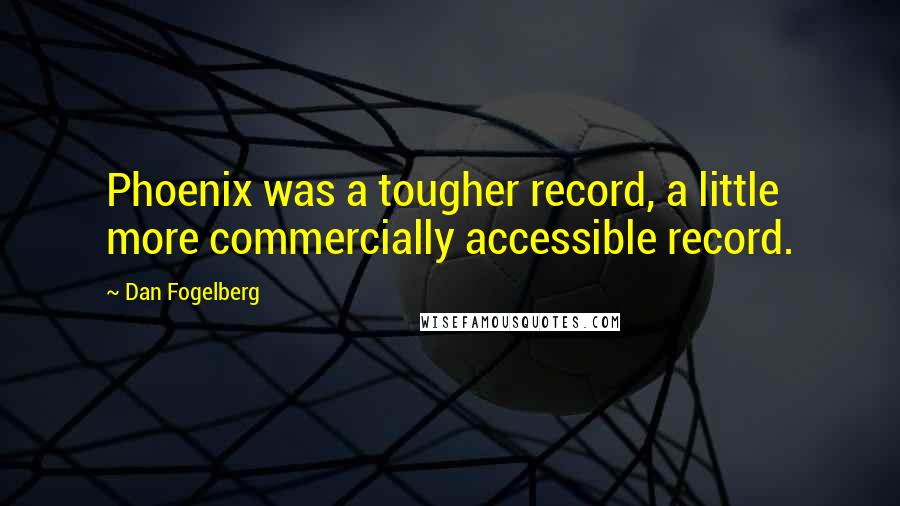 Dan Fogelberg Quotes: Phoenix was a tougher record, a little more commercially accessible record.