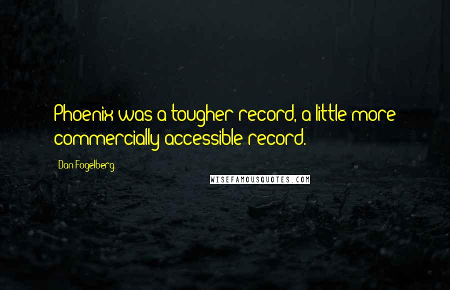 Dan Fogelberg Quotes: Phoenix was a tougher record, a little more commercially accessible record.