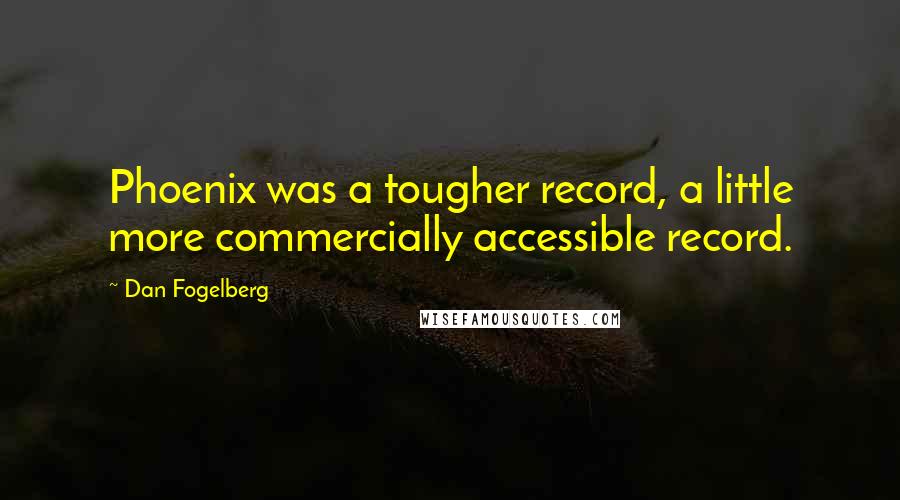 Dan Fogelberg Quotes: Phoenix was a tougher record, a little more commercially accessible record.