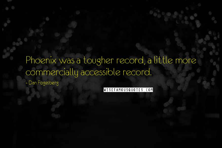 Dan Fogelberg Quotes: Phoenix was a tougher record, a little more commercially accessible record.