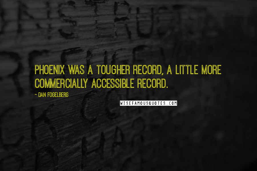 Dan Fogelberg Quotes: Phoenix was a tougher record, a little more commercially accessible record.