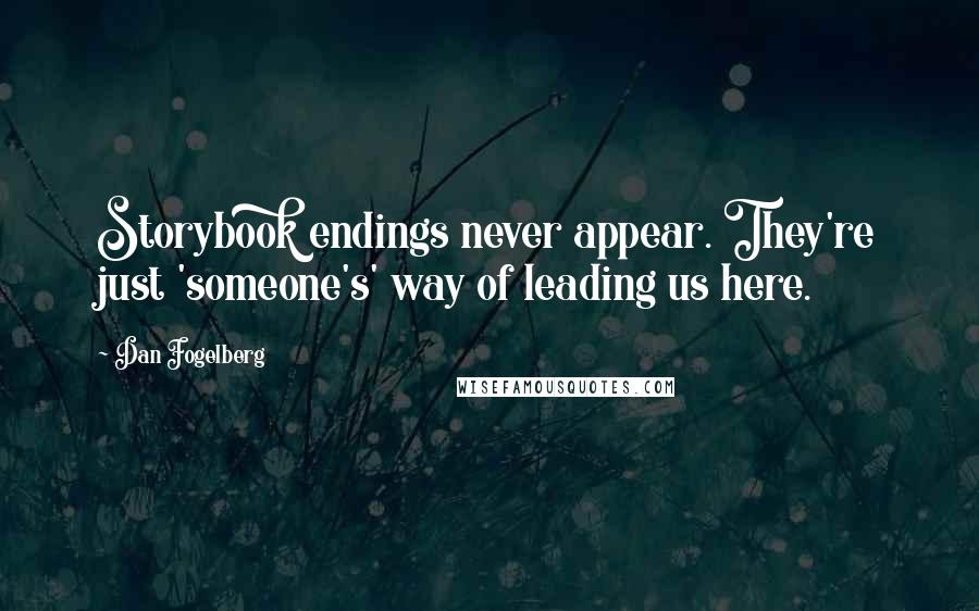 Dan Fogelberg Quotes: Storybook endings never appear. They're just 'someone's' way of leading us here.