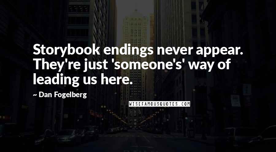 Dan Fogelberg Quotes: Storybook endings never appear. They're just 'someone's' way of leading us here.