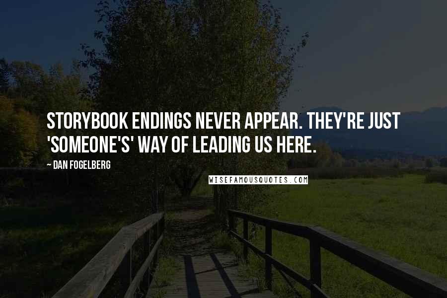 Dan Fogelberg Quotes: Storybook endings never appear. They're just 'someone's' way of leading us here.