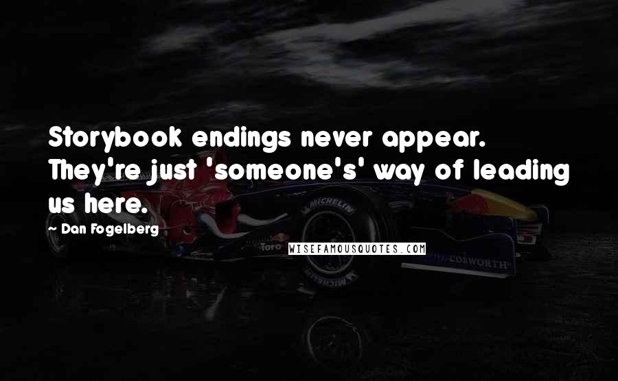 Dan Fogelberg Quotes: Storybook endings never appear. They're just 'someone's' way of leading us here.