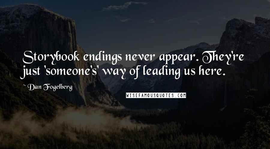 Dan Fogelberg Quotes: Storybook endings never appear. They're just 'someone's' way of leading us here.