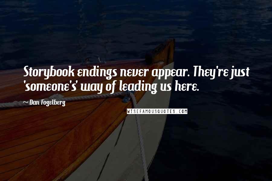 Dan Fogelberg Quotes: Storybook endings never appear. They're just 'someone's' way of leading us here.