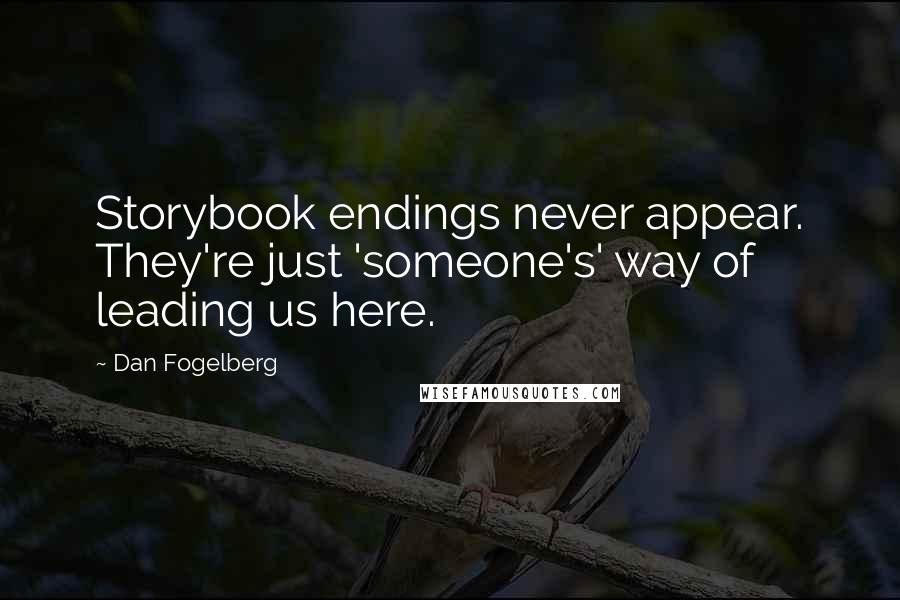 Dan Fogelberg Quotes: Storybook endings never appear. They're just 'someone's' way of leading us here.
