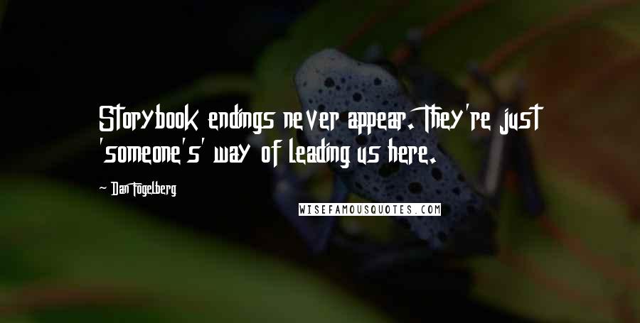 Dan Fogelberg Quotes: Storybook endings never appear. They're just 'someone's' way of leading us here.