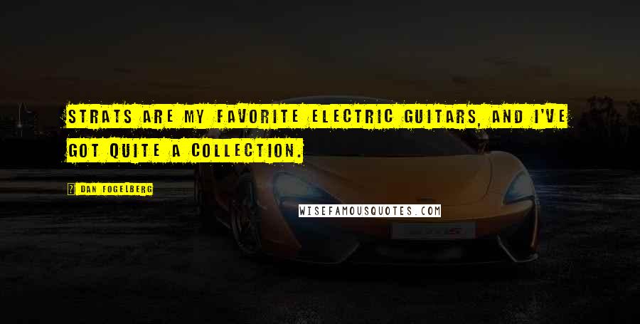 Dan Fogelberg Quotes: Strats are my favorite electric guitars, and I've got quite a collection.