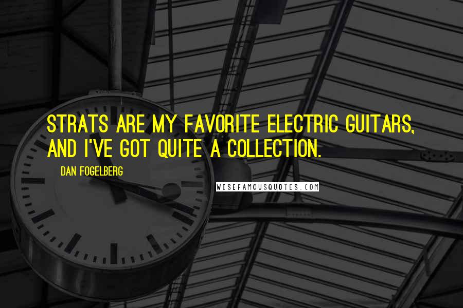 Dan Fogelberg Quotes: Strats are my favorite electric guitars, and I've got quite a collection.