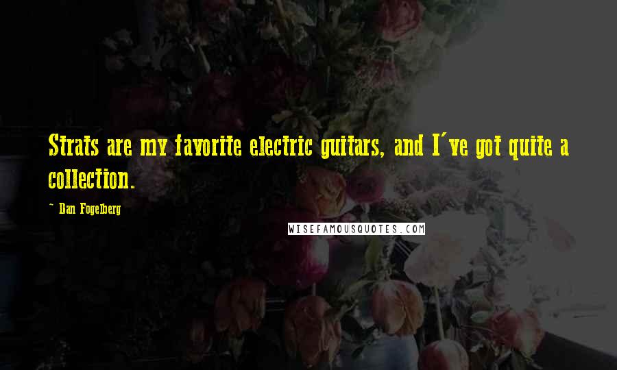 Dan Fogelberg Quotes: Strats are my favorite electric guitars, and I've got quite a collection.