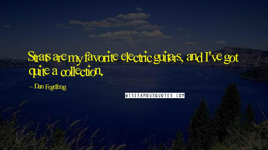 Dan Fogelberg Quotes: Strats are my favorite electric guitars, and I've got quite a collection.