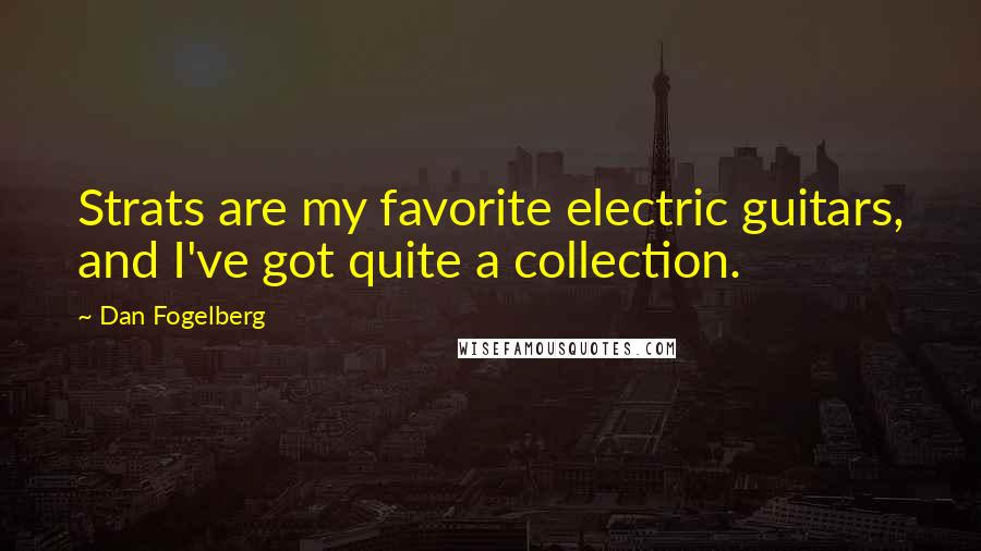 Dan Fogelberg Quotes: Strats are my favorite electric guitars, and I've got quite a collection.