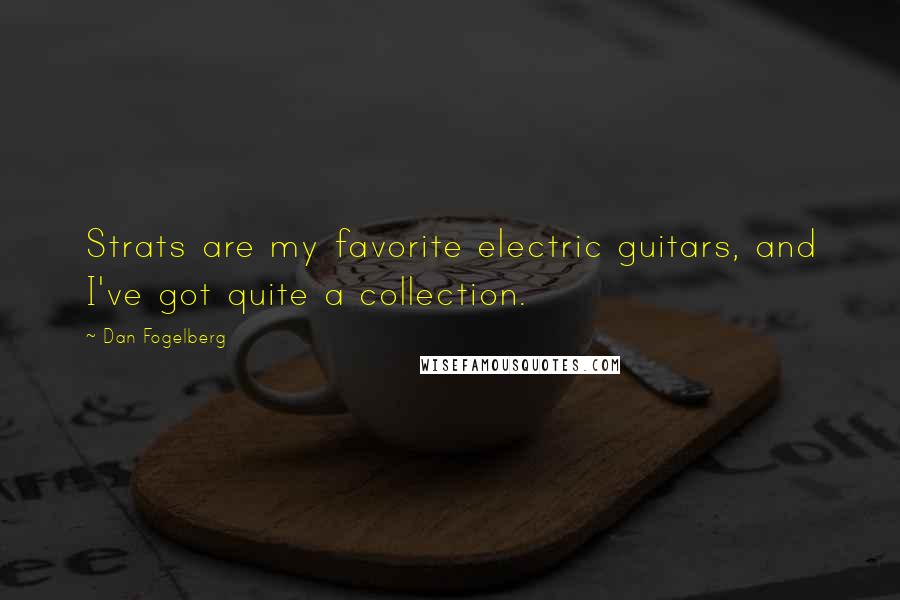 Dan Fogelberg Quotes: Strats are my favorite electric guitars, and I've got quite a collection.