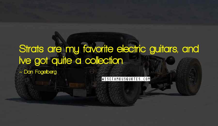 Dan Fogelberg Quotes: Strats are my favorite electric guitars, and I've got quite a collection.