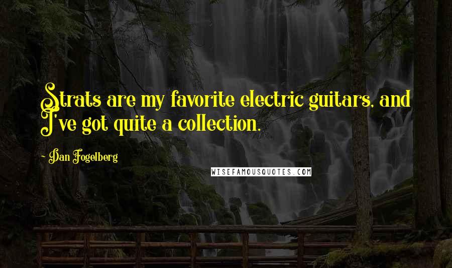 Dan Fogelberg Quotes: Strats are my favorite electric guitars, and I've got quite a collection.