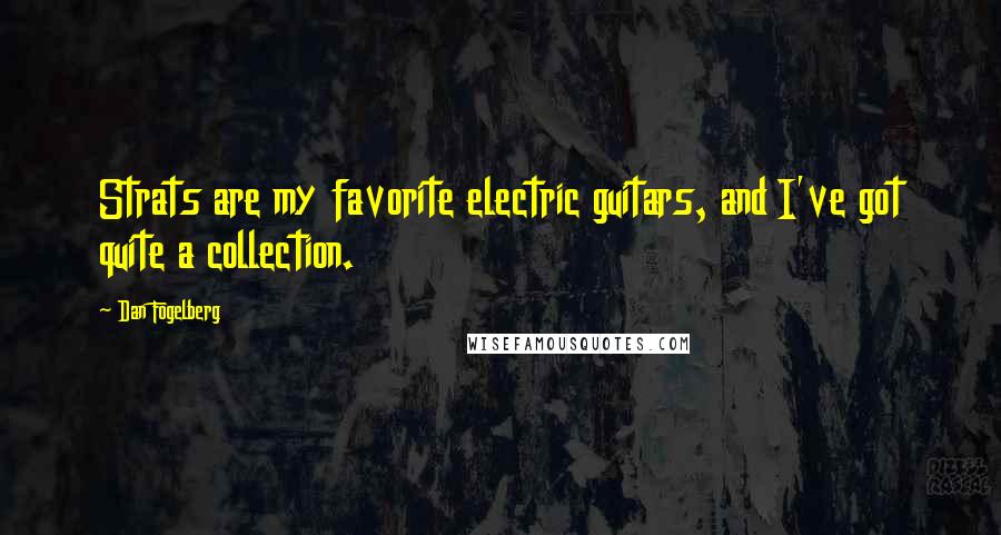 Dan Fogelberg Quotes: Strats are my favorite electric guitars, and I've got quite a collection.