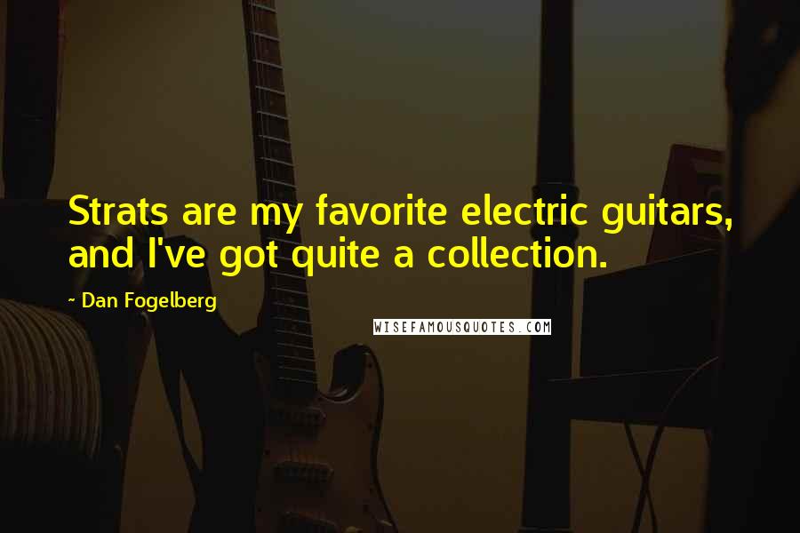 Dan Fogelberg Quotes: Strats are my favorite electric guitars, and I've got quite a collection.