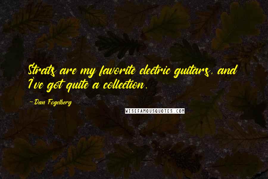 Dan Fogelberg Quotes: Strats are my favorite electric guitars, and I've got quite a collection.