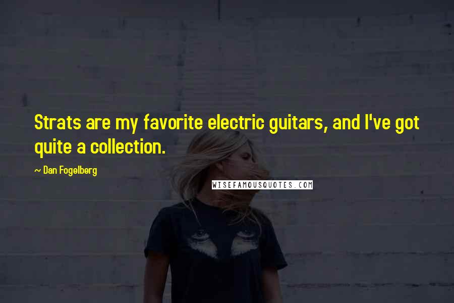 Dan Fogelberg Quotes: Strats are my favorite electric guitars, and I've got quite a collection.