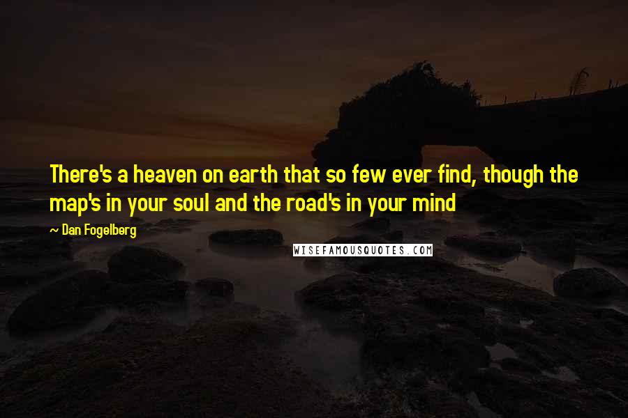 Dan Fogelberg Quotes: There's a heaven on earth that so few ever find, though the map's in your soul and the road's in your mind