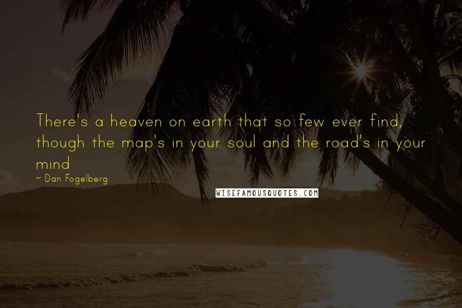 Dan Fogelberg Quotes: There's a heaven on earth that so few ever find, though the map's in your soul and the road's in your mind