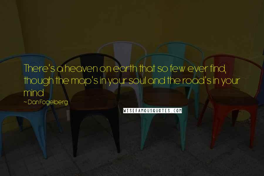 Dan Fogelberg Quotes: There's a heaven on earth that so few ever find, though the map's in your soul and the road's in your mind