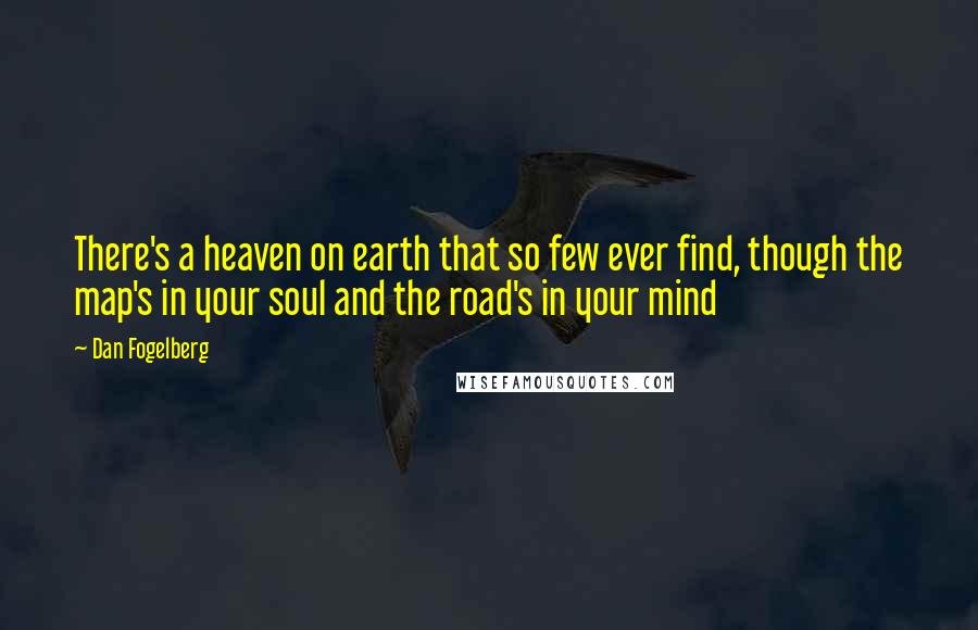 Dan Fogelberg Quotes: There's a heaven on earth that so few ever find, though the map's in your soul and the road's in your mind