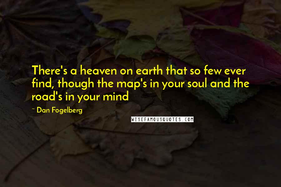 Dan Fogelberg Quotes: There's a heaven on earth that so few ever find, though the map's in your soul and the road's in your mind