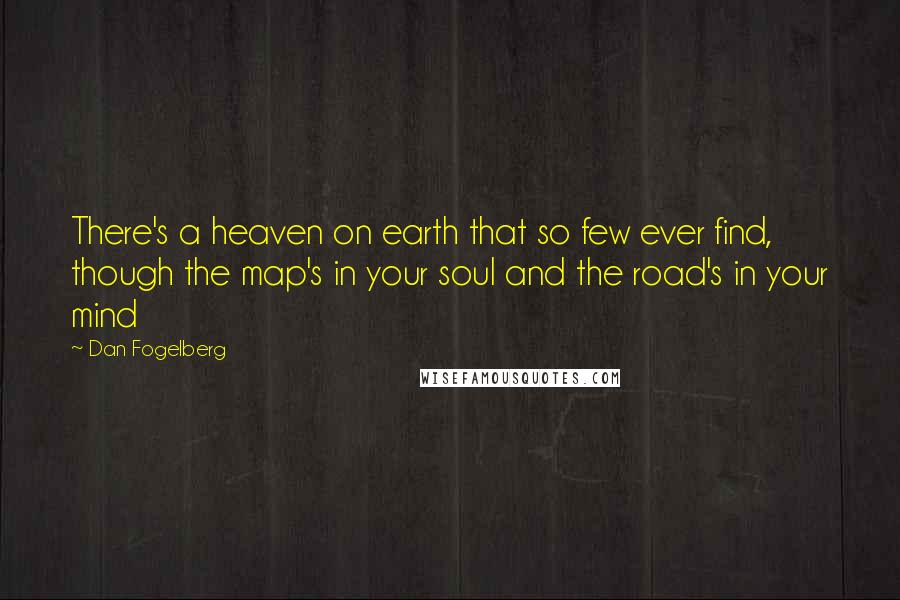 Dan Fogelberg Quotes: There's a heaven on earth that so few ever find, though the map's in your soul and the road's in your mind