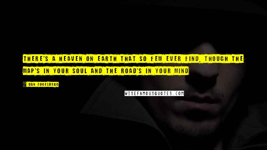 Dan Fogelberg Quotes: There's a heaven on earth that so few ever find, though the map's in your soul and the road's in your mind