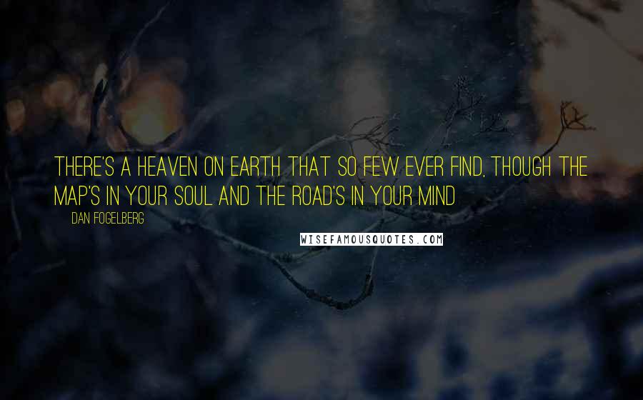 Dan Fogelberg Quotes: There's a heaven on earth that so few ever find, though the map's in your soul and the road's in your mind