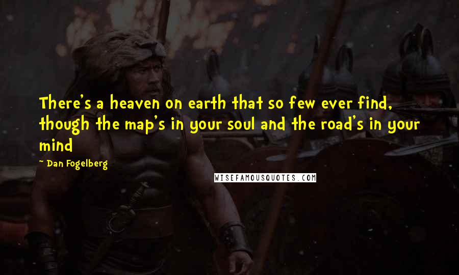 Dan Fogelberg Quotes: There's a heaven on earth that so few ever find, though the map's in your soul and the road's in your mind