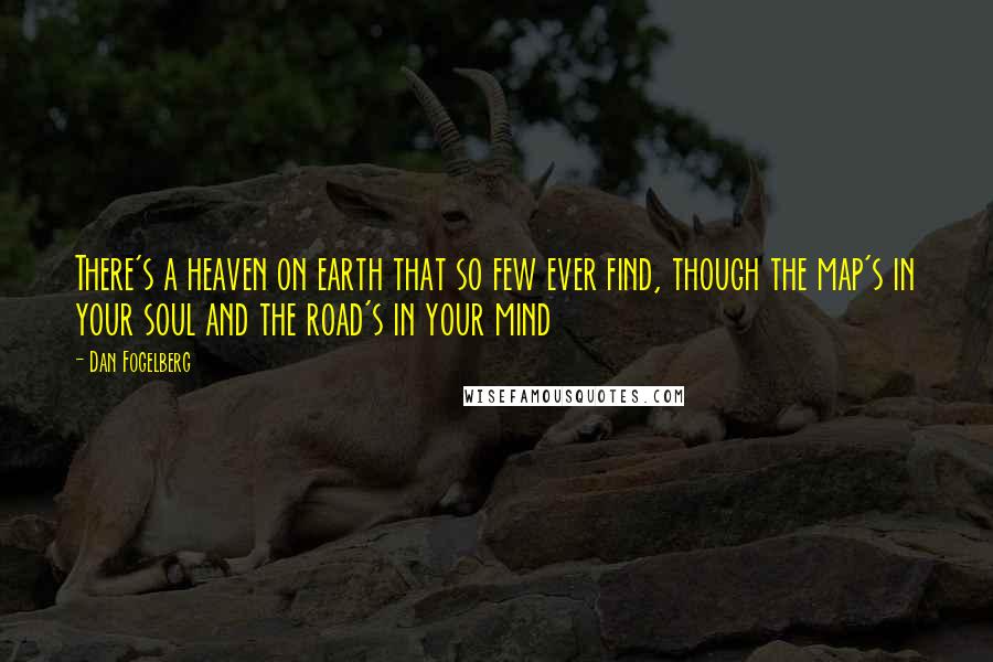 Dan Fogelberg Quotes: There's a heaven on earth that so few ever find, though the map's in your soul and the road's in your mind