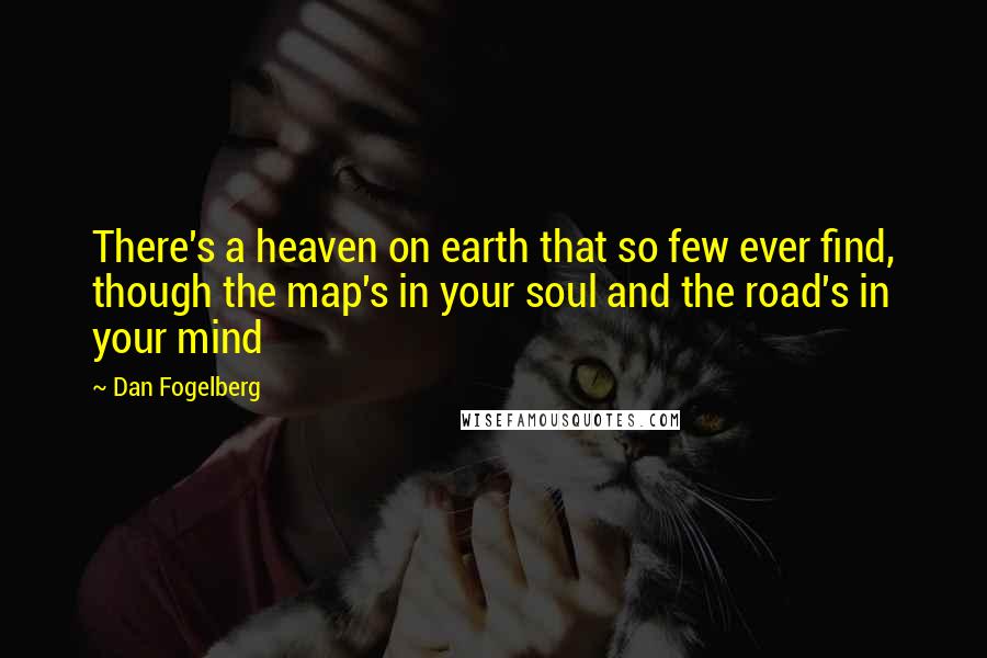 Dan Fogelberg Quotes: There's a heaven on earth that so few ever find, though the map's in your soul and the road's in your mind