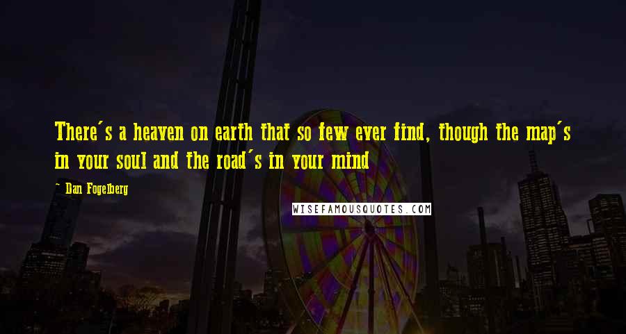 Dan Fogelberg Quotes: There's a heaven on earth that so few ever find, though the map's in your soul and the road's in your mind