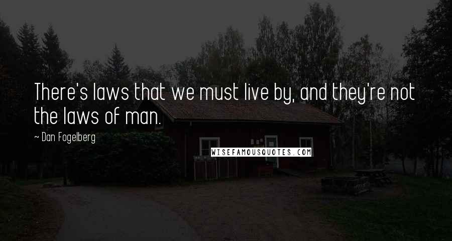 Dan Fogelberg Quotes: There's laws that we must live by, and they're not the laws of man.