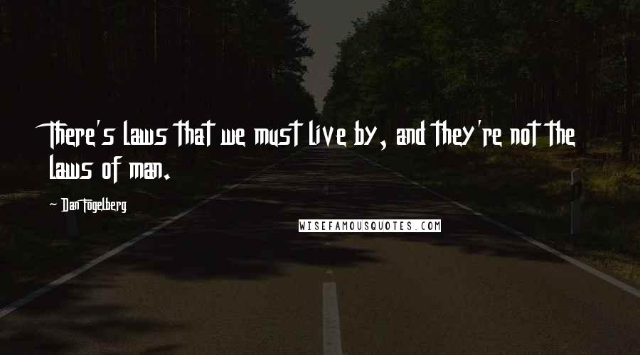 Dan Fogelberg Quotes: There's laws that we must live by, and they're not the laws of man.