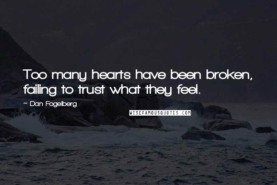 Dan Fogelberg Quotes: Too many hearts have been broken, failing to trust what they feel.