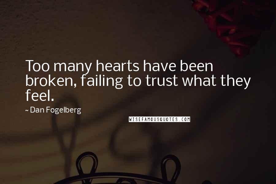 Dan Fogelberg Quotes: Too many hearts have been broken, failing to trust what they feel.