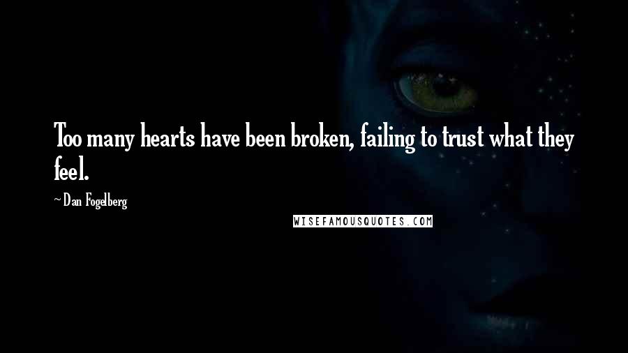 Dan Fogelberg Quotes: Too many hearts have been broken, failing to trust what they feel.