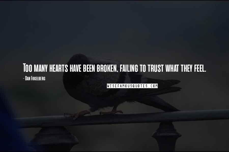 Dan Fogelberg Quotes: Too many hearts have been broken, failing to trust what they feel.
